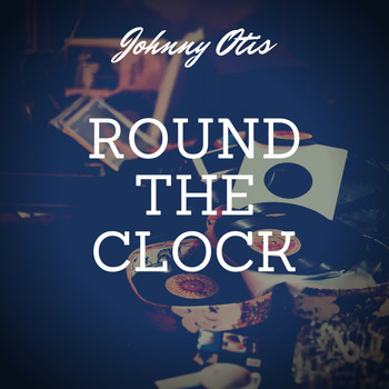 Johnny Otis - Round the Clock