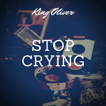 King Oliver - Stop Crying