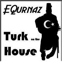 EQurnaz / - Turk On the House