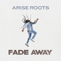 Arise Roots - Fade Away