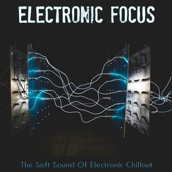 Various Artists - Electronic Focus (The Soft Sound Of Electronic Chillout)