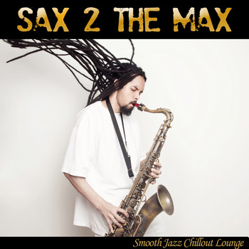 Various Artists - Sax 2 The Max (Smooth Jazz Chillout Lounge)