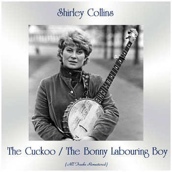 Shirley Collins - The Cuckoo / The Bonny Labouring Boy (All Tracks Remastered)