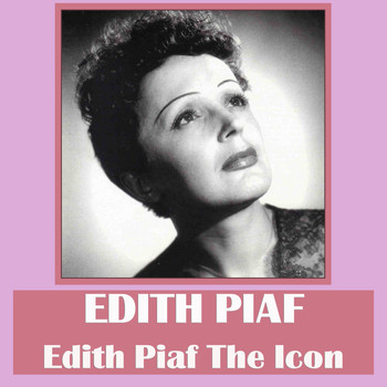 Edith Piaf - Edith Piaf the Icon