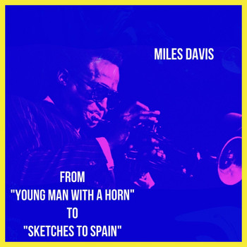 Miles Davis - From "Young Man with a Horn" to "Sketches to Spain"