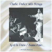 Charlie Parker with Strings - April In Paris / Summertime (All Tracks Remastered)