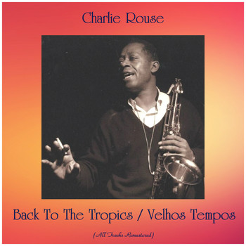 Charlie Rouse - Back To The Tropics / Velhos Tempos (All Tracks Remastered)