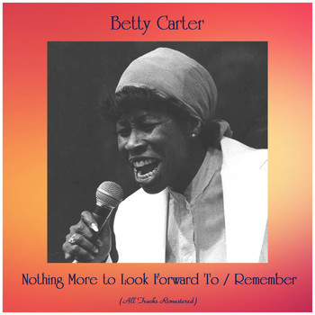 Betty Carter - Nothing More to Look Forward To / Remember (All Tracks Remastered)