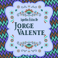 Jorge Valente - Aquellos Éxitos de Jorge Valente