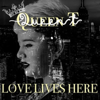 Queen T  - Love Lives Here