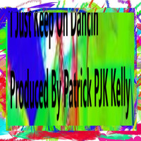 Patrick PJK Kelly - I Just Keep on Dancin