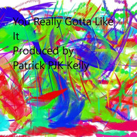 Patrick PJK Kelly - You Really Gotta Like It
