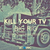 Kill Your TV - Big Rig