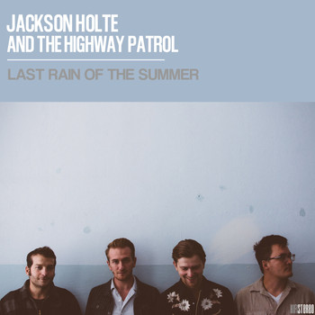 Jackson Holte and the Highway Patrol - Last Rain of the Summer