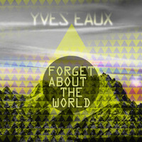 Yves Eaux - Forget About The World