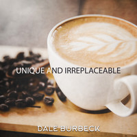 Dale Burbeck - Unique and Irreplaceable