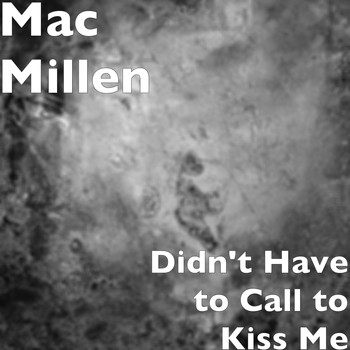 Mac Millen - Didn't Have to Call to Kiss Me