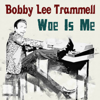 Bobby Lee Trammell - Woe Is Me