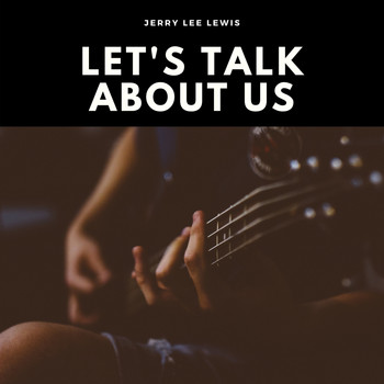 Jerry Lee Lewis - Let's Talk About Us (Explicit)
