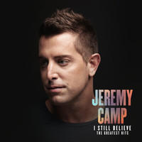Jeremy Camp - I Still Believe: The Greatest Hits
