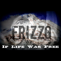 Frizzo - If Life Was Free (Explicit)