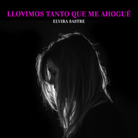 Elvira Sastre - Llovimos Tanto Que Me Ahogué (Explicit)