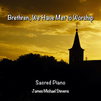 James Michael Stevens - Brethren We Have Met to Worship - Sacred Piano