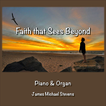 James Michael Stevens - Faith That Sees Beyond - Piano & Organ