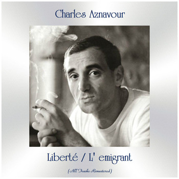 Charles Aznavour - Liberté / L' emigrant (All Tracks Remastered)