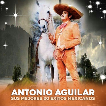 Antonio Aguilar - Sus Mejores 20 Éxitos Mexicanos