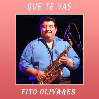 Fito Olivares - Que Te Vas