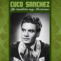 Cuco Sanchez - Yo También Soy Mexicano