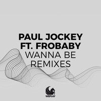 Paul Jockey feat. Frobaby - Wanna Be (Remixes) (Explicit)