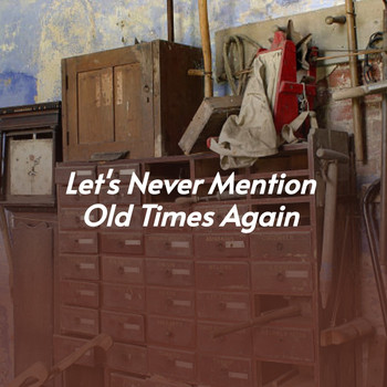 Various Artists - Let's Never Mention Old Times Again