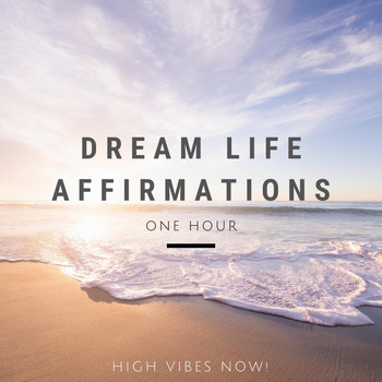 High Vibes Now! - Dream Life Affirmations: One Hour