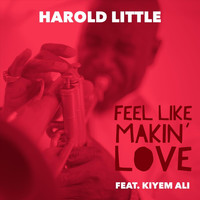 Harold Little - Feel Like Makin' Love (feat. Kiyem Ali)