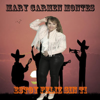 Mary Carmen Montes - Estoy Feliz Sin Ti