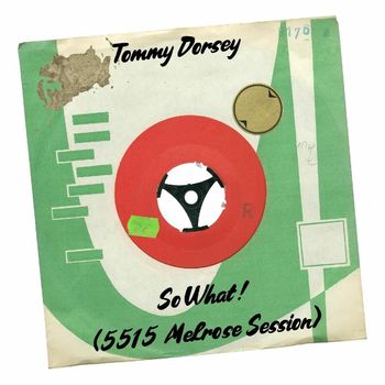 Tommy Dorsey - So What! (5515 Melrose Session)