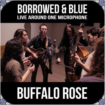 Buffalo Rose - Borrowed & Blue: Live Around One Microphone