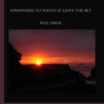 Will Diehl - Somewhere to Watch It Leave the Sky (Lanes Cove Sessions)