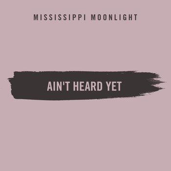 Mississippi Moonlight - Ain't Heard Yet