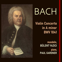 Bulent Yazici & Paul Gardner - J.S. Bach: Violin Concerto in A Minor, BWV 1041 on Mandolin & Piano
