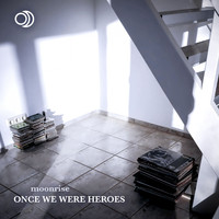 Moonrise - Once We Were Heroes