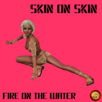 Skin On Skin - Fire On The Water