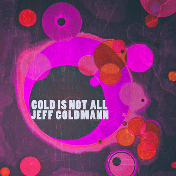Jeff Goldmann - Gold Is Not All