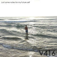 V416 - Just Some Notes For My Future Self