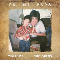 Yuri Ortuño & Yuri Mijail - Es Mi Papá