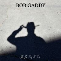 Bob Gaddy - Till the Day I Die