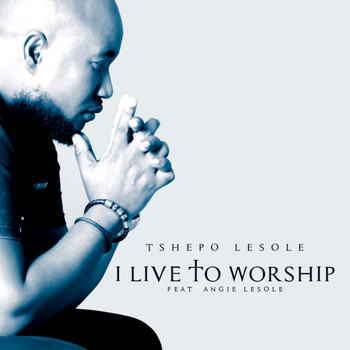 Tshepo Lesole - I Live to Worship