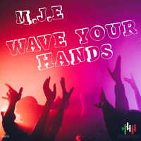 M.J.E - Wave Your Hands